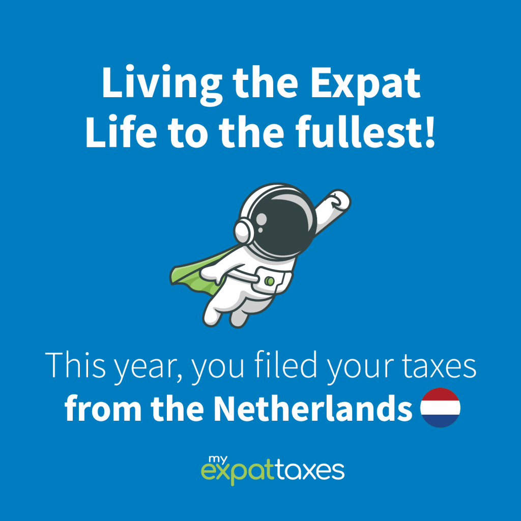 Living the Expat life to the fullest! This year, you filed your taxes from the Netherlands.