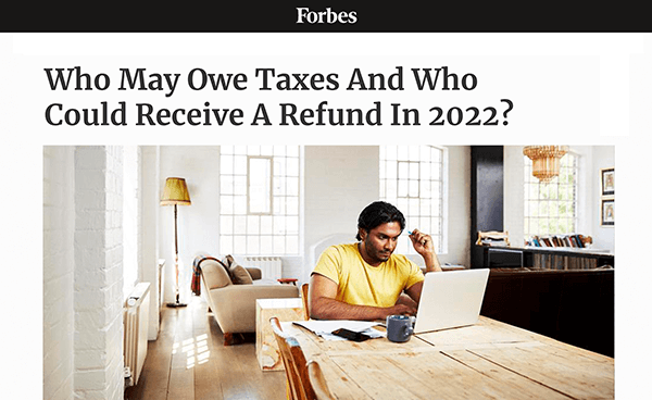 Forbes | Who May Owe Taxes And Who Could Receive A Refund In 2022?