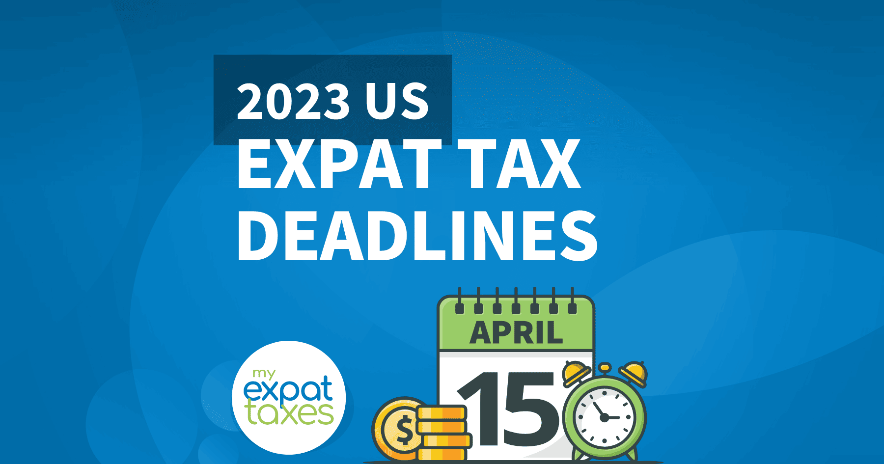 US Expat Tax Deadlines 2024 MyExpatTaxes